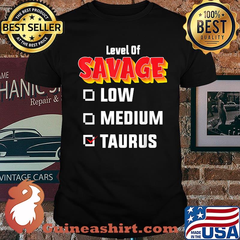 Level Of Savage Taurus April 20 May 20 Birthday Zodiac Shirt