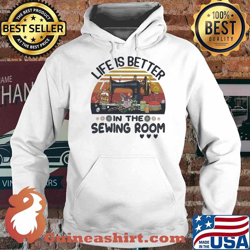 Life Is Better In The Sewing Room Vintage Shirt Hoodie