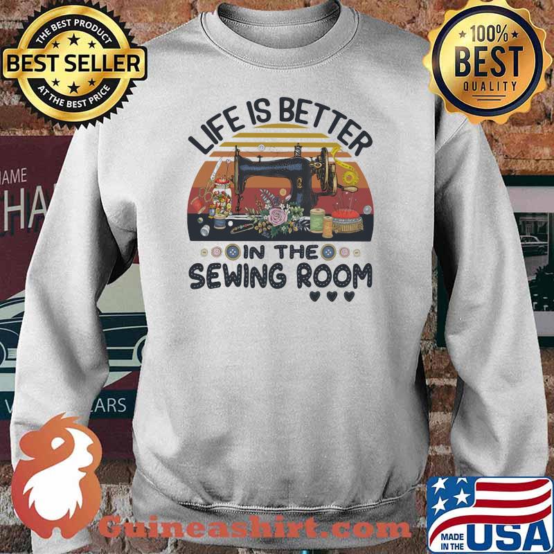 Life Is Better In The Sewing Room Vintage Shirt Sweater