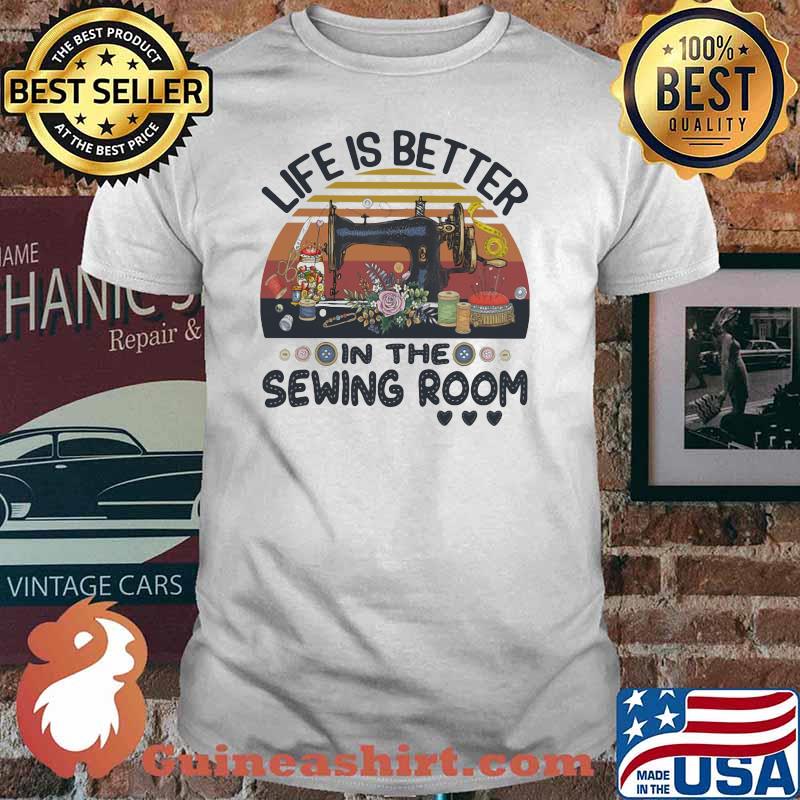 Life Is Better In The Sewing Room Vintage Shirt