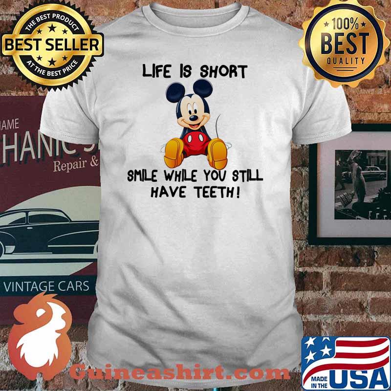 Life Is Short Smile While You Still Have Teeth Mickey Shirt