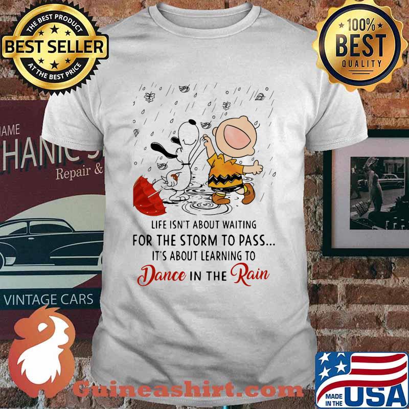 Life Isn’t About Waiting For The Storm To Pass Its About Learning To Dance In The Rain Snoopy And Charlie Shirt