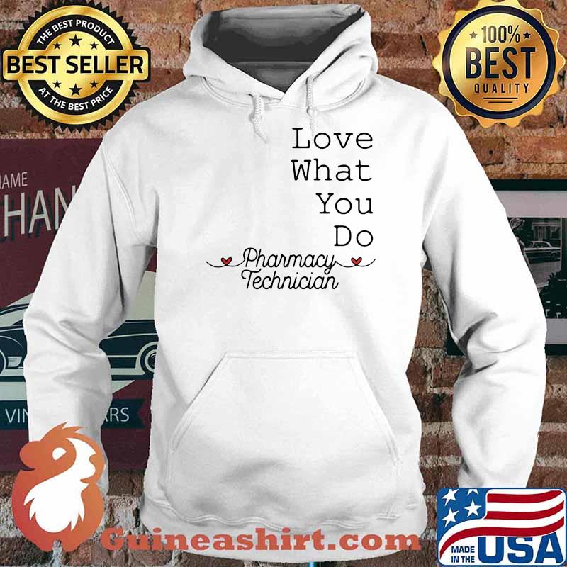 Love What You Do Pharamacy Technician Shirt Hoodie