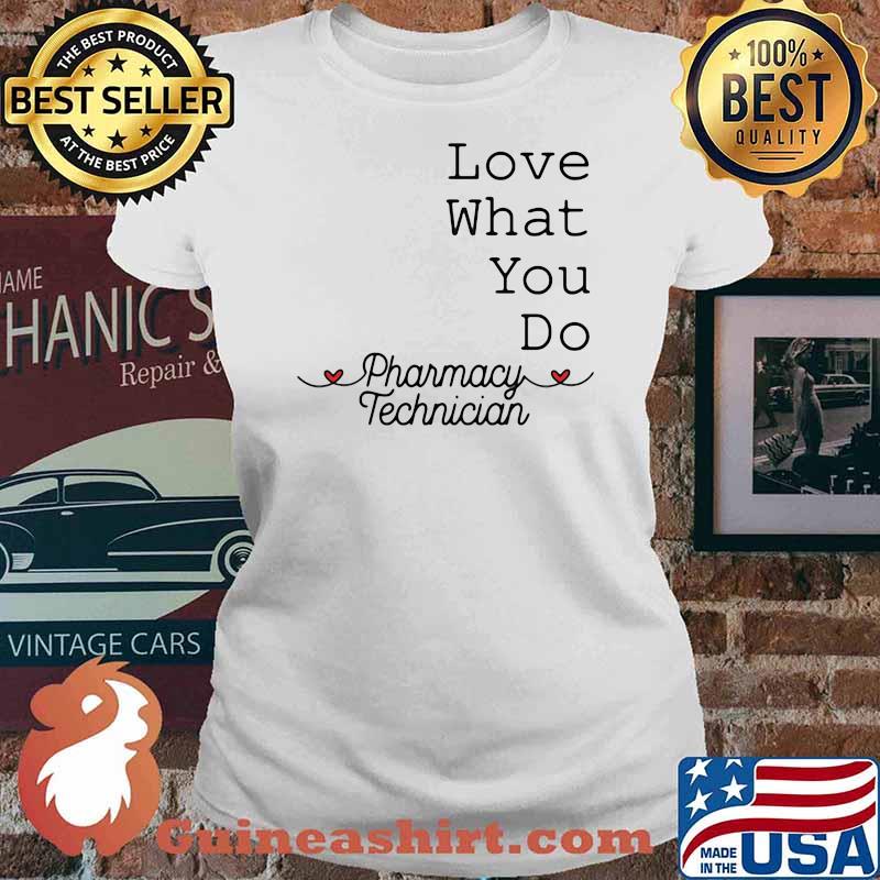Love What You Do Pharamacy Technician Shirt Ladies tee