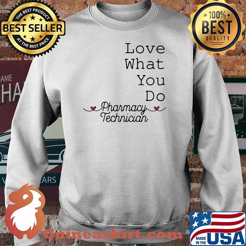 Love What You Do Pharamacy Technician Shirt Sweater