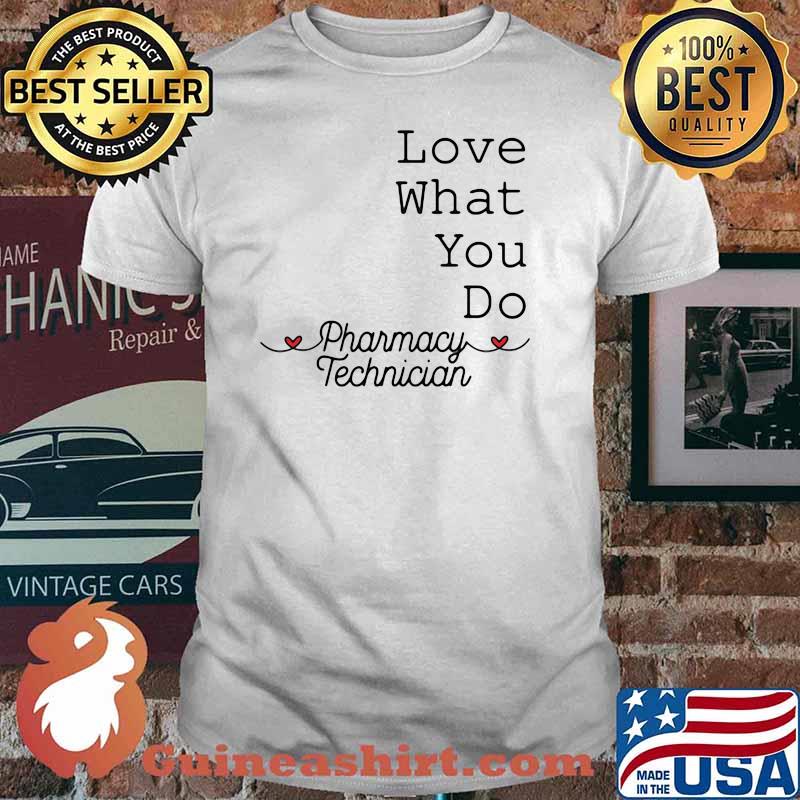 Love What You Do Pharamacy Technician Shirt