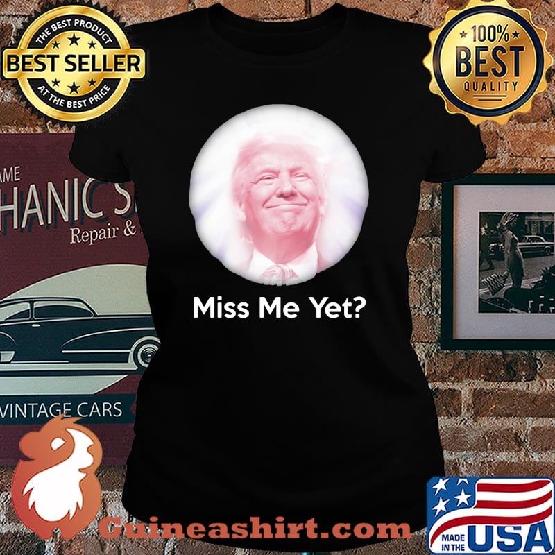 Miss Me Yet Donald Trump Shirt Laides tee