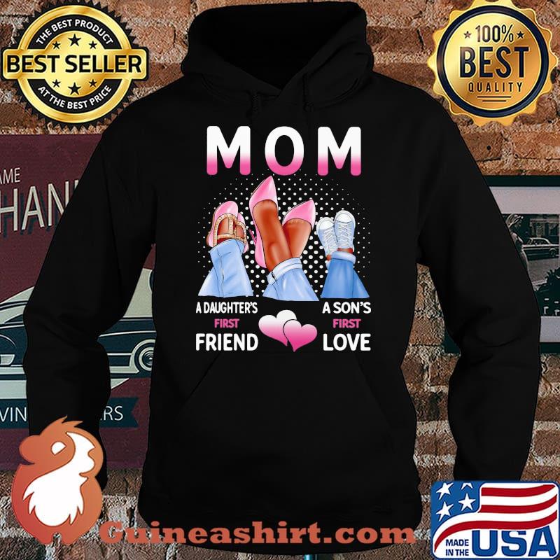 Mom A Daughter's First Friend A Son's First Love Shirt Hoodie