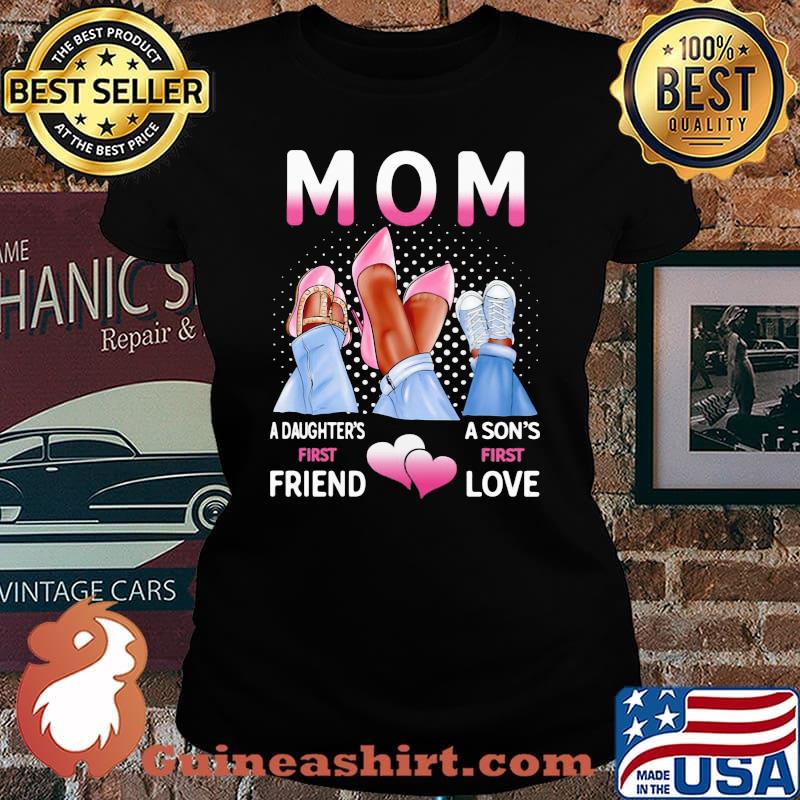 Mom A Daughter's First Friend A Son's First Love Shirt Laides tee
