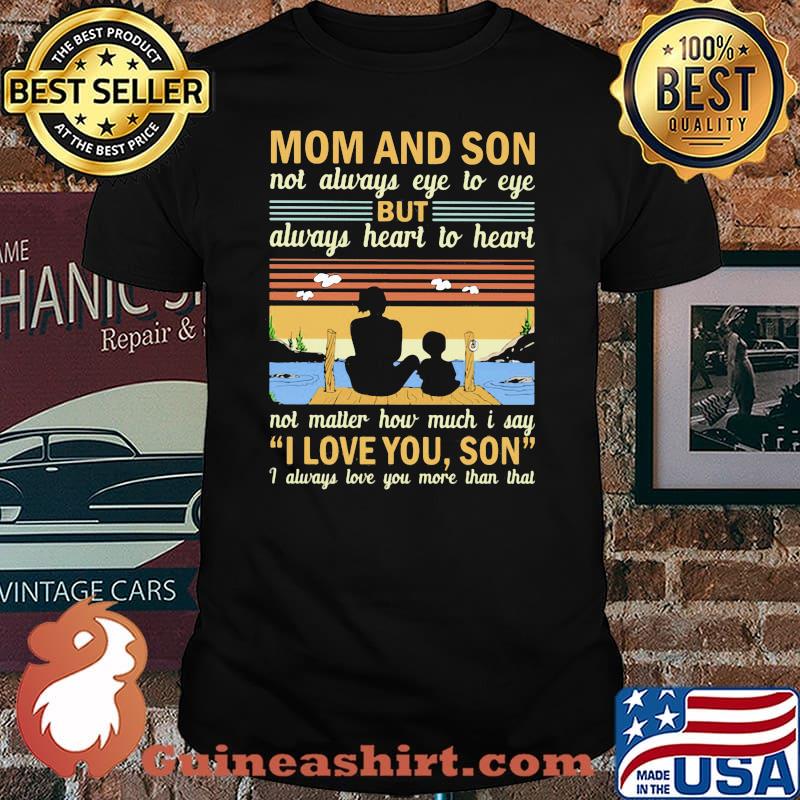 Mom And Son Not Always Eye To Eye But Always Heart To Heart I Always love You More Than That Vintage Shirt