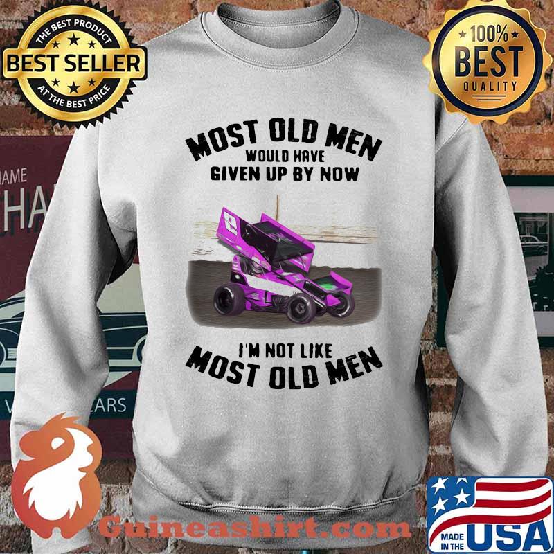 Most Old Men Would Have Given By Now I'm Not Like Most Old Men Car Racing Shirt Sweater