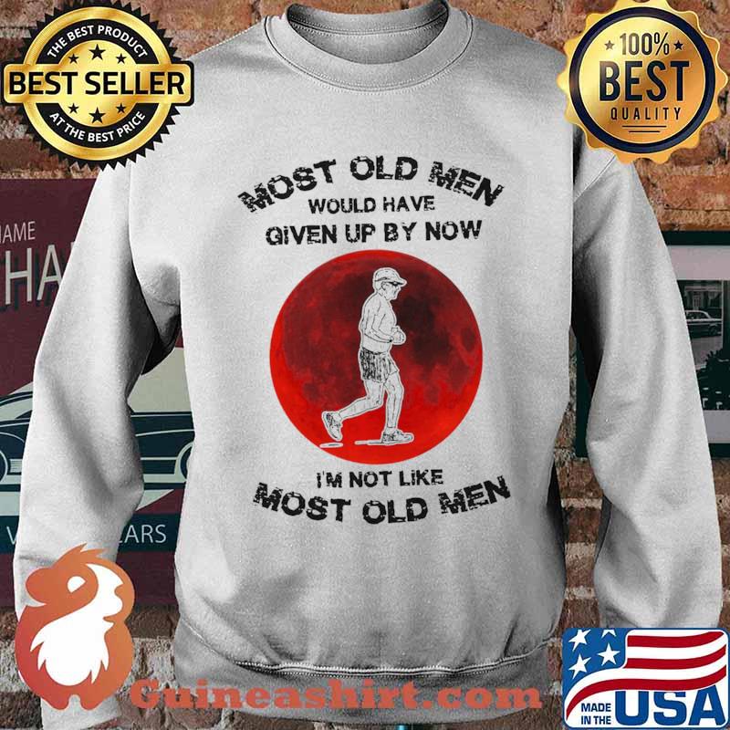 Most Old Men Would Have Given By Now I’m Not Like Most Old Men Sweater