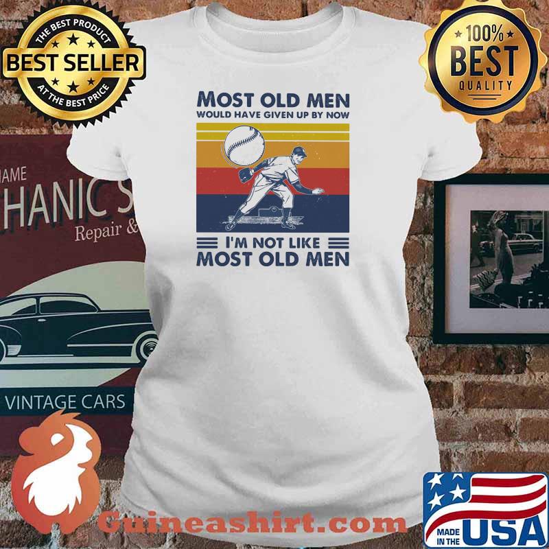 Most Old Men Would Have Given Up By Now I'm Not Like Most Old Men Baseball Vintage Shirt Ladies tee