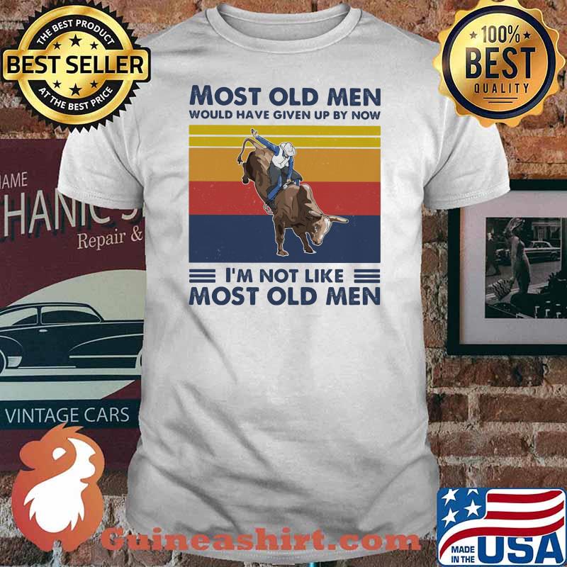 Most Old Men Would Have Given Up By Now I'm Not Like Most Old Men Bull Riding Vintage Shirt