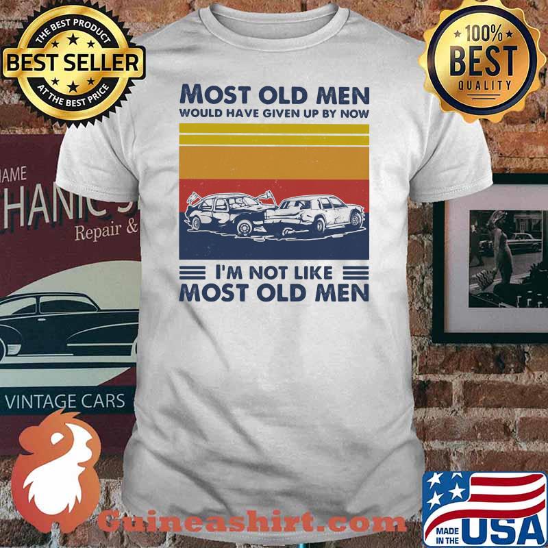Most Old Men Would Have Given Up By Now I'm Not Like Most Old Men Demonlition Derby Vintage Shirt