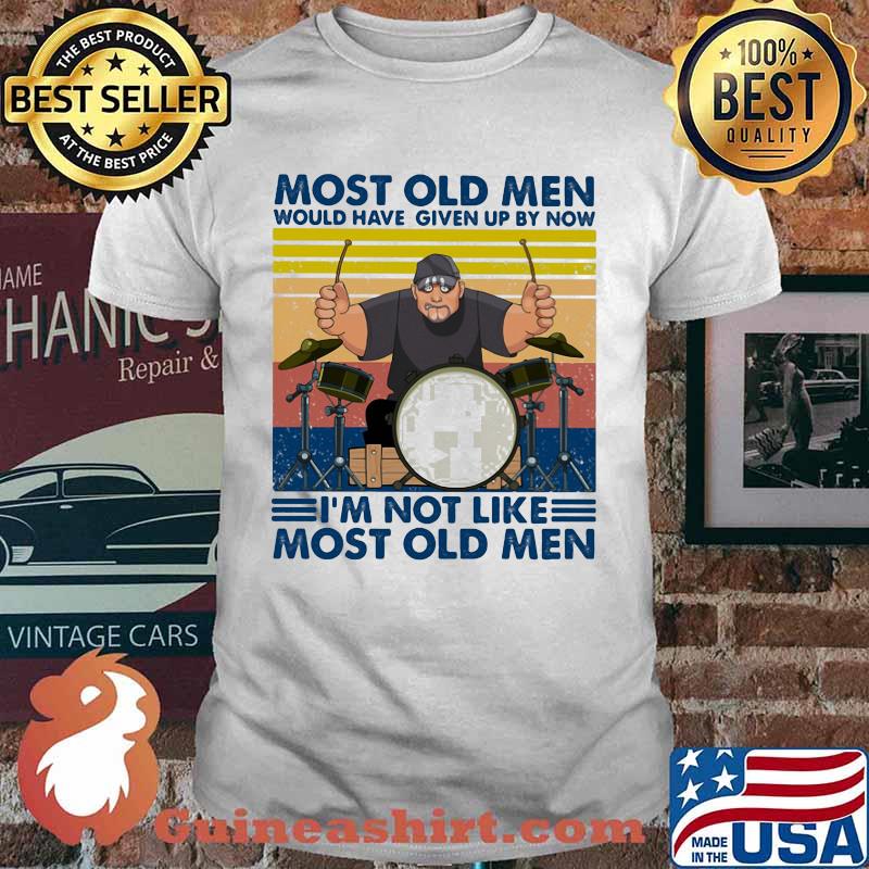 Most Old Men Would Have Given Up By Now I'm Not Like Most Old Men Drum Vintage Shirt