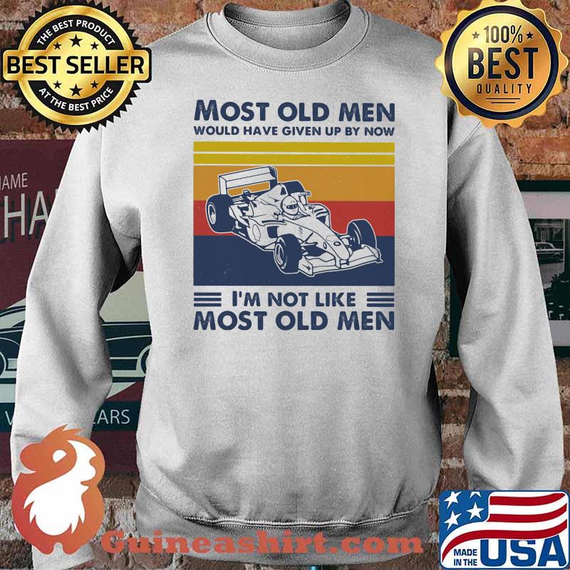 Most Old Men Would Have Given Up By Now I'm Not Like Most Old Men Formula Racing Vintage Shirt Sweater
