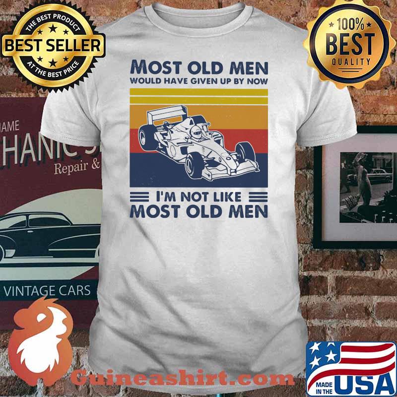 Most Old Men Would Have Given Up By Now I'm Not Like Most Old Men Formula Racing Vintage Shirt