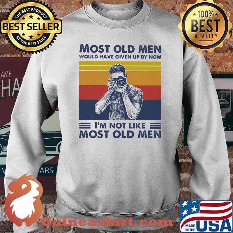 Most Old Men Would Have Given Up By Now I'm Not Like Most Old Men Photography Vintage Shirt Sweater