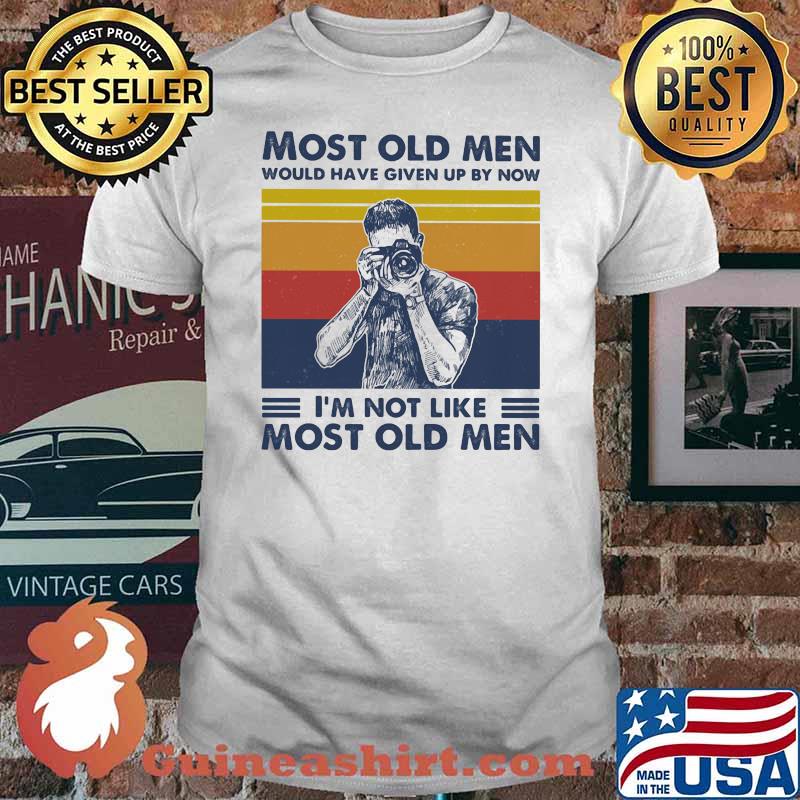 Most Old Men Would Have Given Up By Now I'm Not Like Most Old Men Photography Vintage Shirt