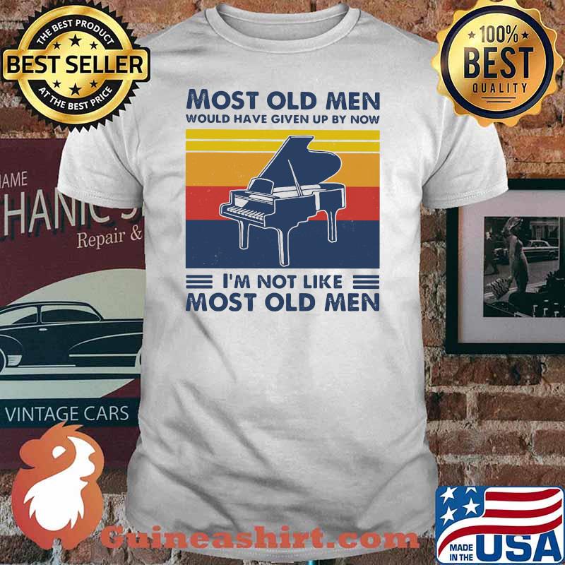 Most Old Men Would Have Given Up By Now I'm Not Like Most Old Men Piano Vintage Shirt