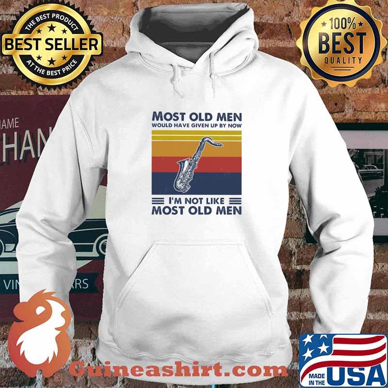 Most Old Men Would Have Given Up By Now I'm Not Like Most Old Men Saxophone Vintage Shirt Hoodie