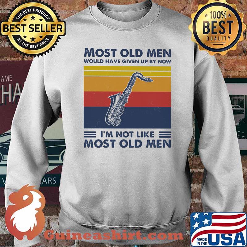 Most Old Men Would Have Given Up By Now I'm Not Like Most Old Men Saxophone Vintage Shirt Sweater