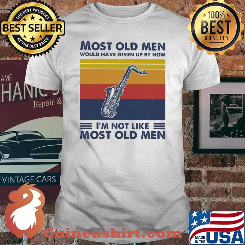 Most Old Men Would Have Given Up By Now I'm Not Like Most Old Men Saxophone Vintage Shirt