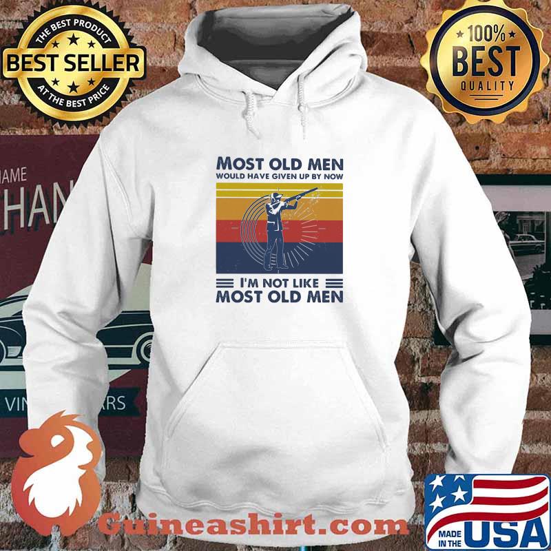 Most Old Men Would Have Given Up By Now I'm Not Like Most Old Men Shooting Vintage Shirt Hoodie