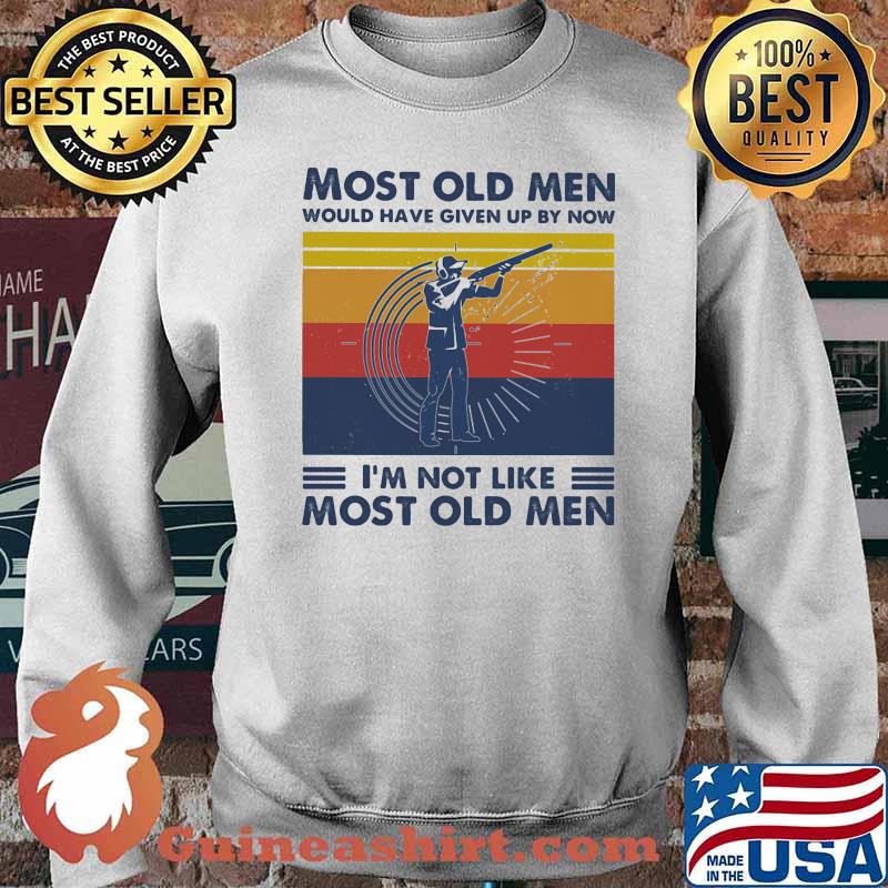 Most Old Men Would Have Given Up By Now I'm Not Like Most Old Men Shooting Vintage Shirt Sweater