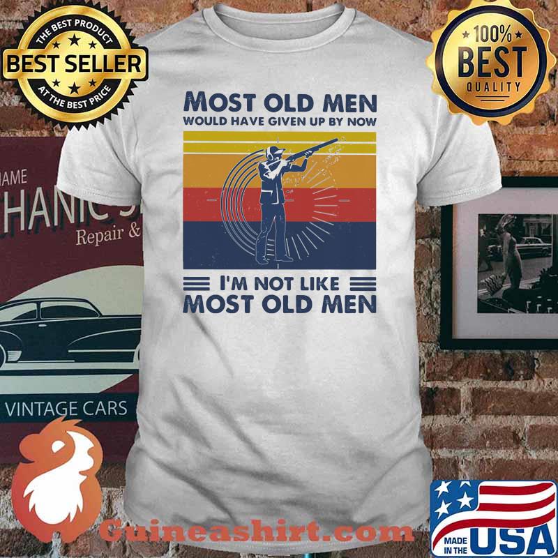 Most Old Men Would Have Given Up By Now I'm Not Like Most Old Men Shooting Vintage Shirt
