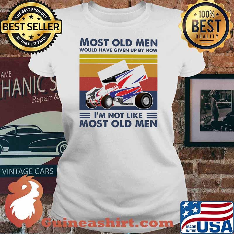 Most Old Men Would Have Given Up By Now I'm Not Like Most Old Men Sprint Car Racing Vintage Shirt Ladies tee