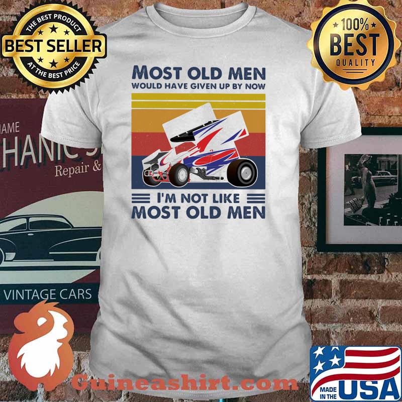 Most Old Men Would Have Given Up By Now I'm Not Like Most Old Men Sprint Car Racing Vintage Shirt
