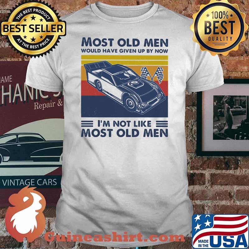 Most Old Men Would Have Given Up By Now I'm Not Like Most Old Men Track Racing Vintage Shirt