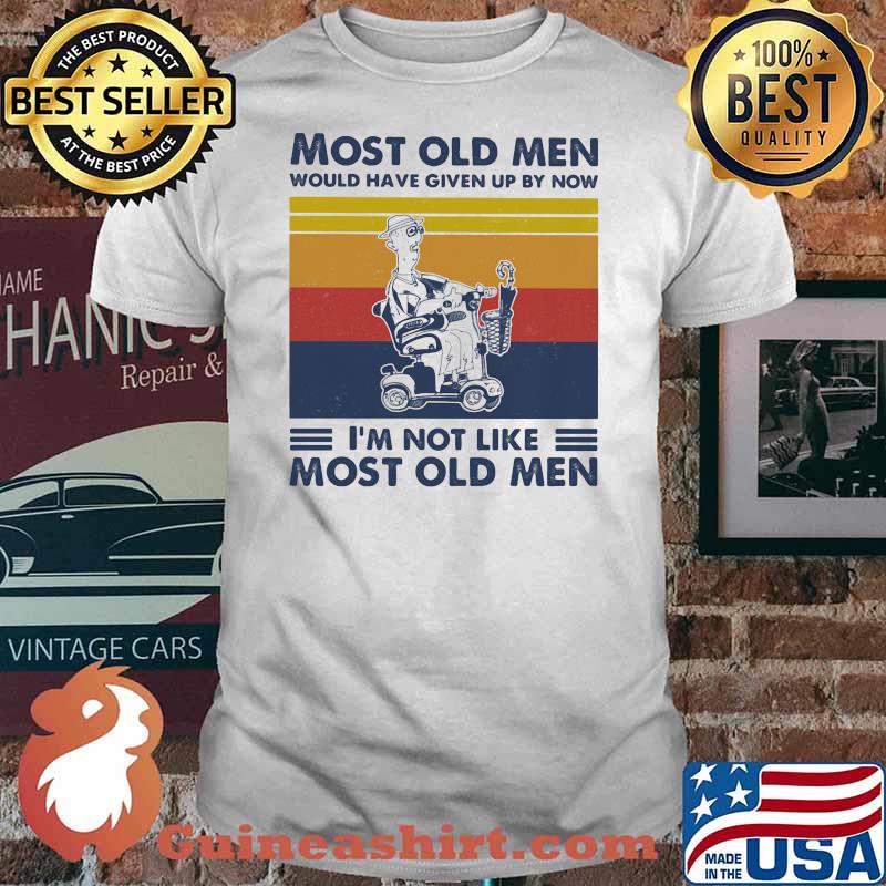 Most Old Men Would Have Given Up By Now I'm Not Like Most Old Men Wheelchair Vintage Shirt