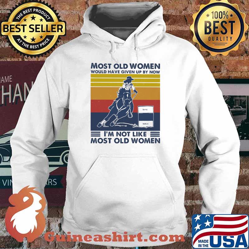 Most Old Women Would Have Given Up By Now I'm Not Like Most Old Women Barrel Racing Vintage Shirt Hoodie