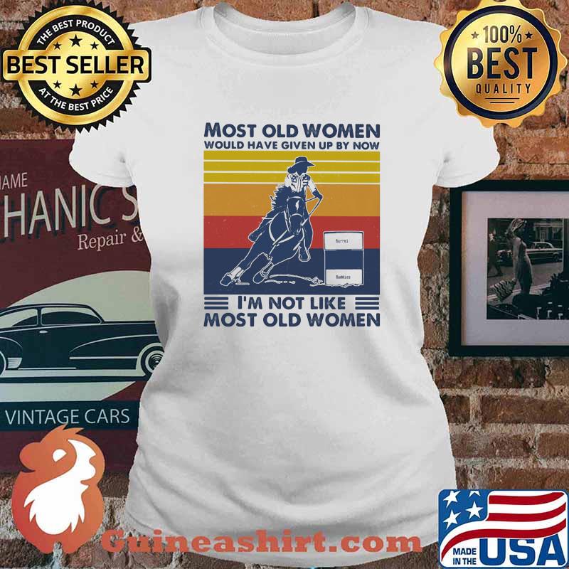 Most Old Women Would Have Given Up By Now I'm Not Like Most Old Women Barrel Racing Vintage Shirt Ladies tee