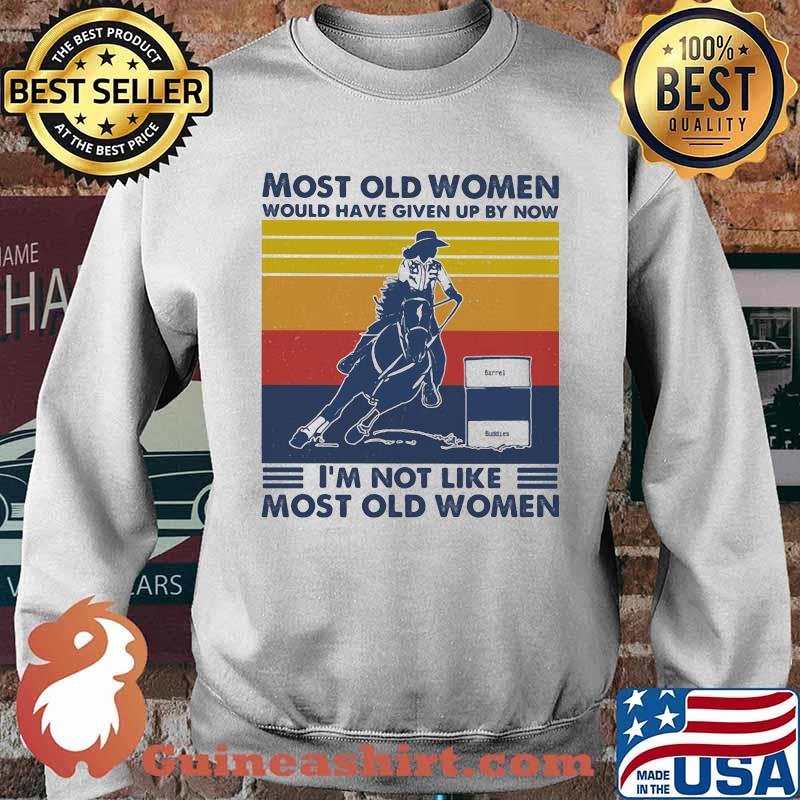 Most Old Women Would Have Given Up By Now I'm Not Like Most Old Women Barrel Racing Vintage Shirt Sweater