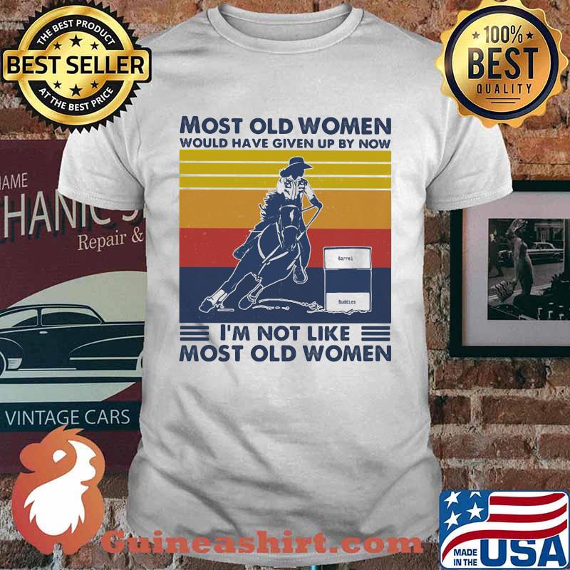 Most Old Women Would Have Given Up By Now I'm Not Like Most Old Women Barrel Racing Vintage Shirt