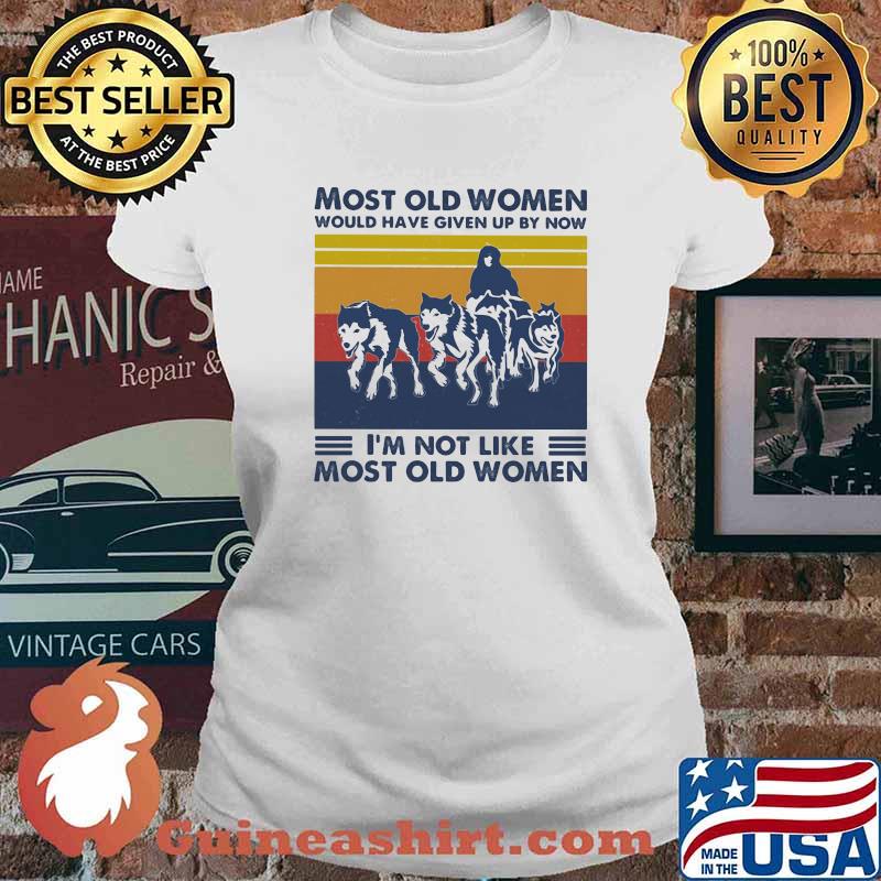 Most Old Women Would Have Given Up By Now I'm Not Like Most Old Women Husky Vintage Shirt Ladies tee