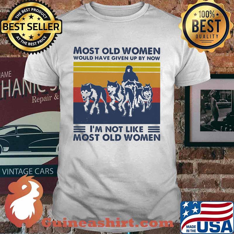 Most Old Women Would Have Given Up By Now I'm Not Like Most Old Women Husky Vintage Shirt