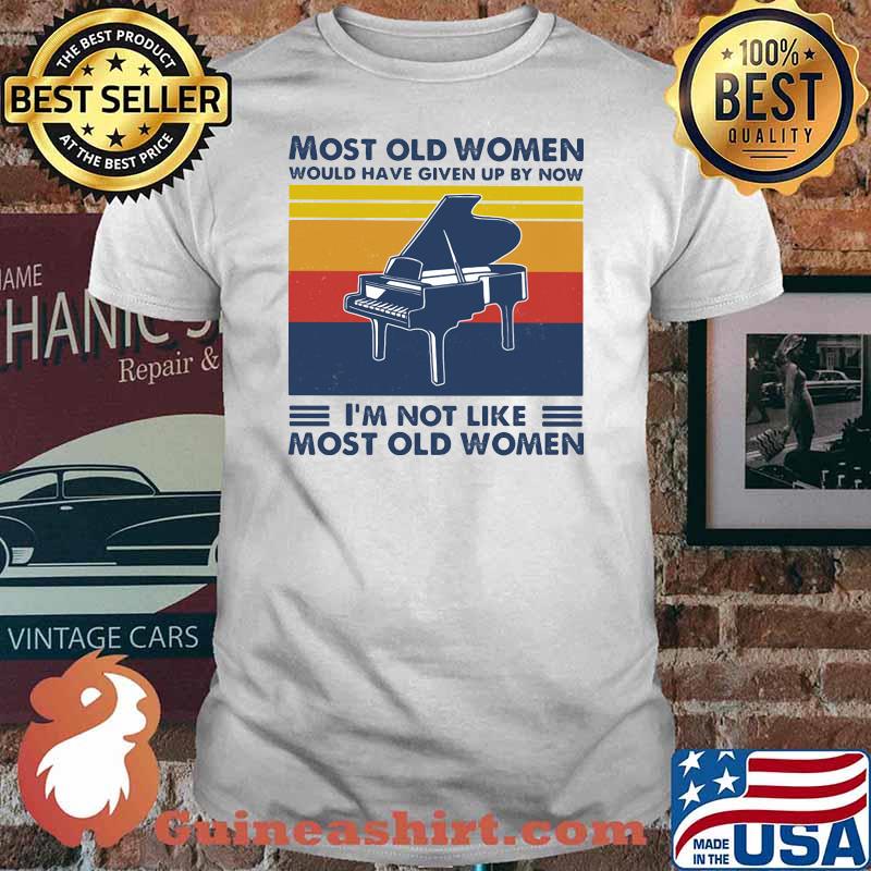 Most Old Women Would Have Given Up By Now I'm Not Like Most Old Women Piano Vintage Shirt