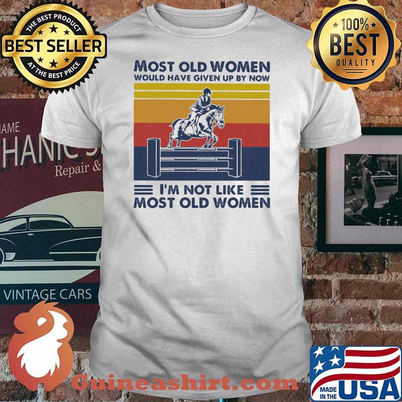 Most Old Women Would Have Given Up By Now I'm Not Like Most Old Women Show Jumping Vintage Shirt