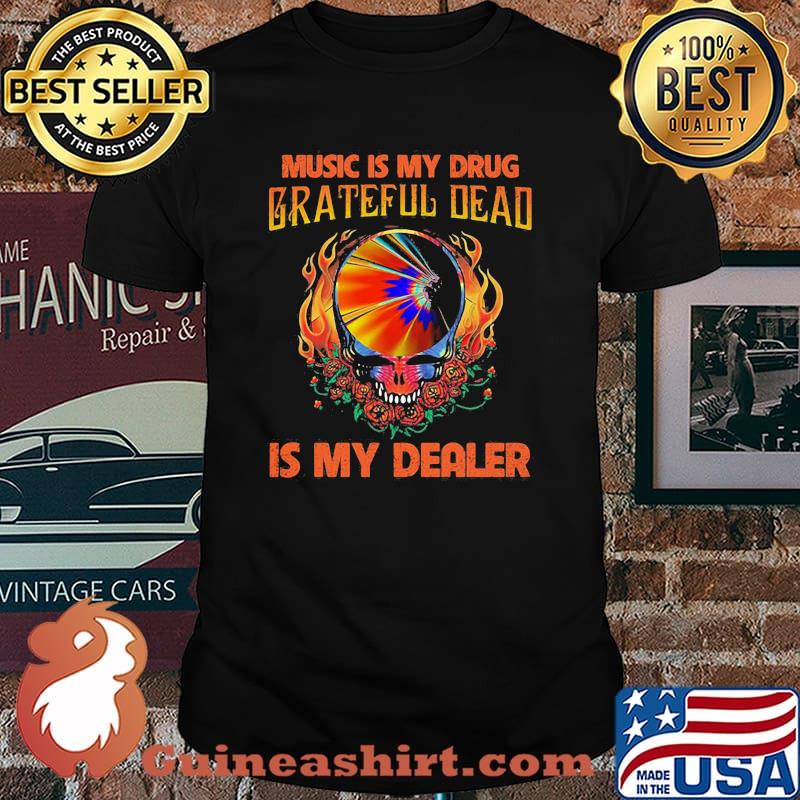 Music Is My Drug Grateful Dead Is My Dealer Skull Roses Shirt
