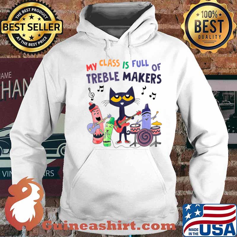 My Class Is Full Of Treble Makers Shirt Hoodie