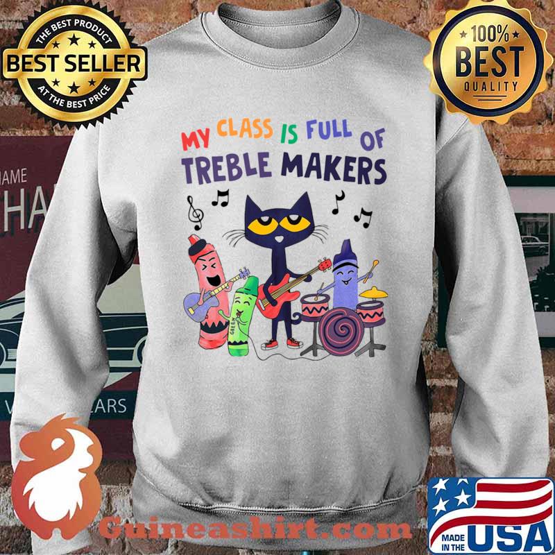 My Class Is Full Of Treble Makers Shirt Sweater