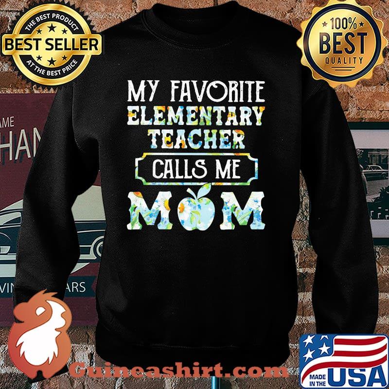 My Favorite Elementary Teacher Calls Me Mom Flower Shirt Sweater