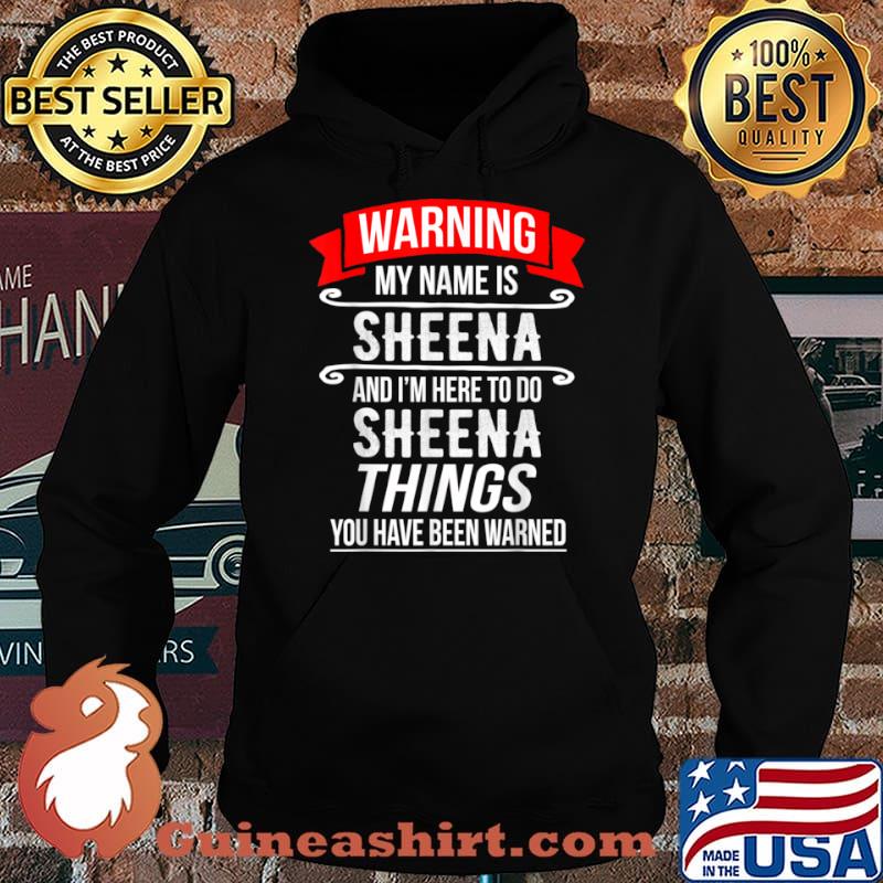 My Name Is Sheena and I’m Here To Do Sheena Things Shirt Hoodie
