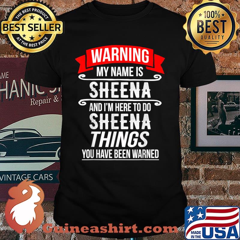 My Name Is Sheena and I’m Here To Do Sheena Things Shirt