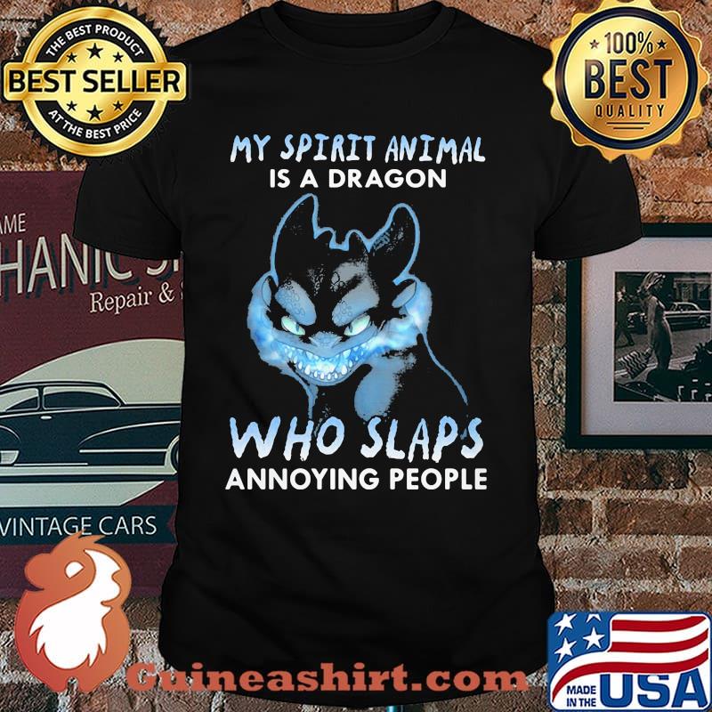 My Spirit Animal Is A Dragon Who Slaps Annoying People Toothless Shirt